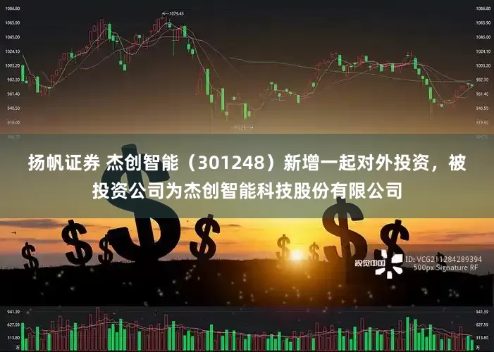 扬帆证券 杰创智能（301248）新增一起对外投资，被投资公司为杰创智能科技股份有限公司